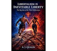 Libertalism is Inevitable Liberty.: The Big Idea of the Third Millennium (The Qualin Revolution)
