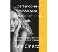 Libertando-se - O Caminho para Relacionamentos Saudavéis: Superando a Opressão de Parceiros Narcisistas e Reconstruindo sua Vida