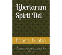 Libertarum Spirit Dei: Alma desperta, espirito livre. (Libertarum - Alma desperta, espírito livre.)