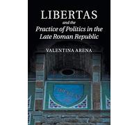 Libertas and the Practice of Politics in the Late Roman Republic
