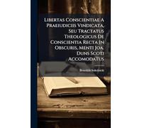 Libertas Conscientiae A Praeiudiciis Vindicata, Seu Tractatus Theologicus De Conscientia Recta In Obscuris, Menti Joa. Duns Scoti Accomodatus