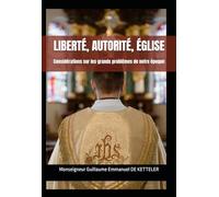LIBERTÉ, AUTORITÉ, ÉGLISE: Considérations sur les grands problèmes de notre époque