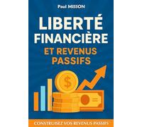 Liberté financière et revenus passifs: Construisez vos revenus passifs. Guide pour aider à obtenir une liberté financière.