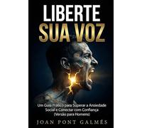 LIBERTE SUA VOZ: Um Guia Prático para Superar a Ansiedade Social e Conectar com Confiança (Versão para Homens): 2