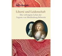 Liberte und Leidenschaft: Das verborgene Leben der Auguste von Mecklenburg-Schwerin