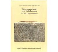 LIBERTOS Y ESCLAVOS EN LA CIUDAD ROMANA: DE OSTIA A AUGUSTA EMÉRITA (Serie Arqueológica)