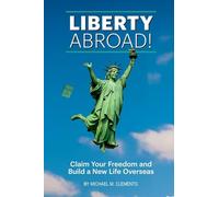 Liberty Abroad!: Claim Your Freedom and Build a New Life Overseas