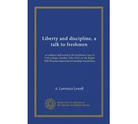 Liberty and discipline, a talk to freshmen: an address delivered to the freshmen class of Yale college, October 15th, 1915, on the Ralph Hill Thomas memorial lectureship foundation