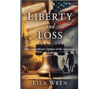 Liberty and Loss: The Contradictory Origins of the American Republic