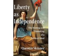 Liberty as Independence: The Making and Unmaking of a Political Ideal