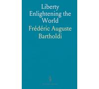 Liberty Enlightening the World: The making of the Statue of Liberty, the artist behind it, and the Franco-American story