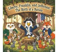 Liberty, Franklin, and Jefferson: The Birth of a Nation (Patriotic Pals: Tales of American Heroes)