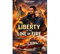 Liberty in the Line of Fire: A gripping, high-stakes thriller that blends explosive action with heartfelt romance. (Firehouse Romance Chronicles)