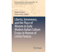 Liberty, Irreverence, and the Place of Women in Early Modern Italian Culture: Essays in Honour of Letizia Panizza: 252 (International Archives of the ... internationales d'histoire des idées, 252)
