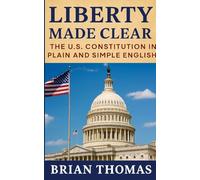 Liberty Made Clear: The U.S. Constitution in Plain and Simple English