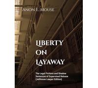 Liberty on Layaway: The Legal Fictions and Shadow Sentences of Supervised Release Jailhouse Lawyer Workbook Edition