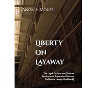 Liberty on Layaway: The Legal Fictions and Shadow Sentences of Supervised Release Jailhouse Lawyer Workbook