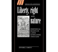 Liberty, Right and Nature: Individual Rights in Later Scholastic Thought: 44 (Ideas in Context, Series Number 44)