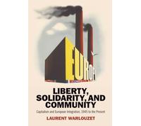 Liberty, Solidarity and Community: Capitalism and European Integration, 1945 to the Present
