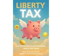 LIBERTY TAX: LO STATO NON HA PIù BISOGNO DELLE TUE TASSE