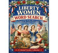 Liberty Women: A Colonial Life Word Search Collection Celebrating the Women Skills Contribution and Communities of Early America (A Colonial Garden Collection)