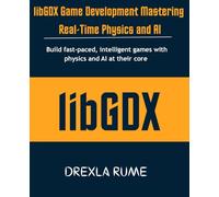 libGDX Game Development Mastering Real-Time Physics and AI: Build fast-paced, intelligent games with physics and AI at their core