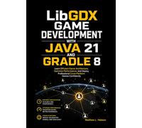 LibGDX Game Development with Java 21 and Gradle 8: Learn Efficient Game Architecture, Optimize Performance, and Deploy Professional Cross-Platform Games Confidently