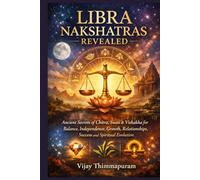 LIBRA NAKSHATRAS REVEALED: Ancient Secrets of Chitra, Swati & Vishakha for Balance, Independence, Growth, Relationships, Success and Spiritual Evolution (The Nakshatra Wisdom Series)