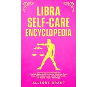 Libra Self-care Encyclopedia: A Guide for Everyday Rituals: Crystals, Essential Oils, Herbs, Chakras, Tarot, Yoga, Affirmations, and a little ... astrology (Astrology Self-Care Encyclopedia)