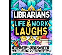 Librarians Life & Laughs: Funny Gift Coloring Book for Librarians: Stress-Relief Fun with Relatable Library Quotes, Bookish Humor, and Daily Librarian Life for School, University