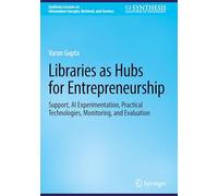 Libraries as Hubs for Entrepreneurship: Support, AI Experimentation, Practical Technologies, Monitoring, and Evaluation (Synthesis Lectures on Information Concepts, Retrieval, and Services)