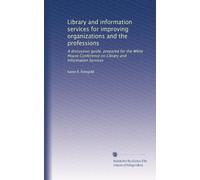 Library and information services for improving organizations and the professions: A discussion guide, prepared for the White House Conference on Library and Information Services