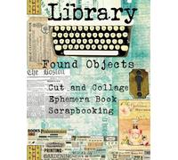 Library Found Objects Ephemera Book Scrapbooking Cut and Collage: Images de haute qualité pour le collage créatif, scrapbooking, junk journals, mixed ... ephemera books pour adultes et ados créatifs)