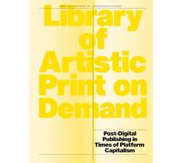 Library of Artistic Print-on-Demand Post-Digital Publishing in Times of Platform Capitalism /anglais