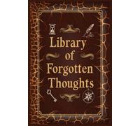 Library of Forgotten Thoughts - A Journal for Capturing Fleeting Ideas, Quiet Reflections & Hidden Creativity