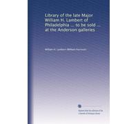 Library of the late Major William H. Lambert of Philadelphia ... to be sold ... at the Anderson galleries: Volume 4