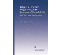 Library of the late Major William H. Lambert of Philadelphia: To be sold ... at the Anderson galleries: Volume 1