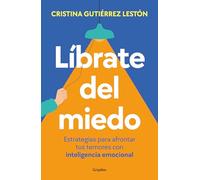 Líbrate del miedo: Estrategias para afrontar tus temores con inteligencia emocional (Crecimiento personal)