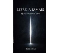 Libre, à jamais: Quand le rien révèle le tout