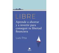 Libre: Aprende a ahorrar y a invertir para conseguir tu libertad financiera (Alienta)