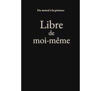 Libre de moi-même: Psychologie, philosophie et spiritualité pour cheminer vers la paix intérieure