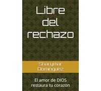 Libre del rechazo: El amor de DIOS restaura tu corazon