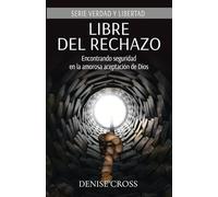 Libre del rechazo: Encontrando seguridad en la amorosa aceptación de Dios (Serie Verdad Y Libertad)