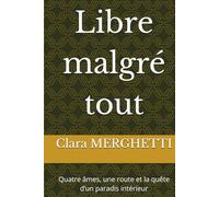 Libre malgré tout: Quatre âmes, une route et la quête d’un paradis intérieur