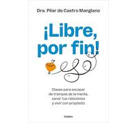 ¡Libre, por fin!: Claves para escapar de trampas de la mente, sanar tus relaciones y vivir con propósito (Crecimiento personal)