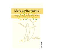 Libre y Abundante: Una guía para soltar miedos y vivir en plenitud