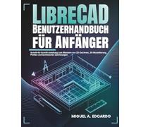LibreCAD-Benutzerhandbuch Für Anfänger: Schritt-für-Schritt-Anleitung zur Beherrschung von 2D-CAD, technischen Zeichnungen und Präzisionskonstruktion für Architektur und Ingenieurwesen
