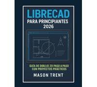 LibreCAD para principiantes 2026: Guía paso a paso para dibujo técnico 2D con proyectos prácticos (La serie completa de aprendizaje de CAD)