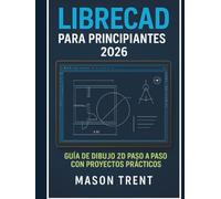 LibreCAD para principiantes 2026: Guía paso a paso para dibujo técnico 2D con proyectos prácticos (La serie completa de aprendizaje de CAD)