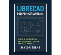 LibreCAD per principianti 2026: Guida passo passo alla progettazione 2D con progetti pratici (La serie completa di apprendimento CAD)
